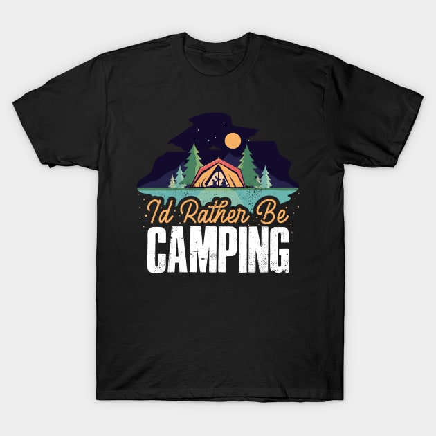 Id Rather Be Camping Funny Camping Gift T-Shirt by CatRobot